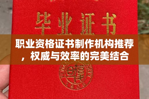 海淀职业资格证书制作机构推荐，权威与效率的完美结合