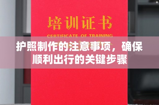 海淀护照制作的注意事项，确保顺利出行的关键步骤