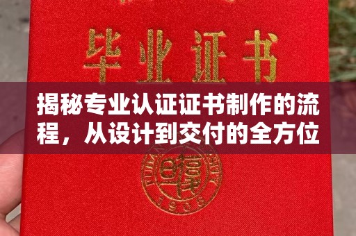 海淀揭秘专业认证证书制作的流程，从设计到交付的全方位指南