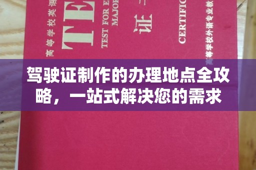 海淀驾驶证制作的办理地点全攻略，一站式解决您的需求