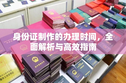 海淀身份证制作的办理时间，全面解析与高效指南