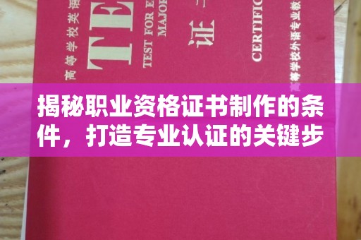 海淀揭秘职业资格证书制作的条件，打造专业认证的关键步骤