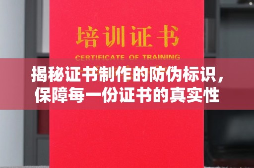 海淀揭秘证书制作的防伪标识，保障每一份证书的真实性