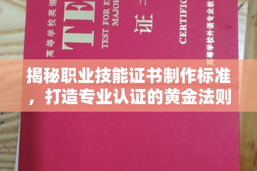 海淀揭秘职业技能证书制作标准，打造专业认证的黄金法则