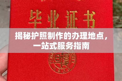 海淀揭秘护照制作的办理地点，一站式服务指南