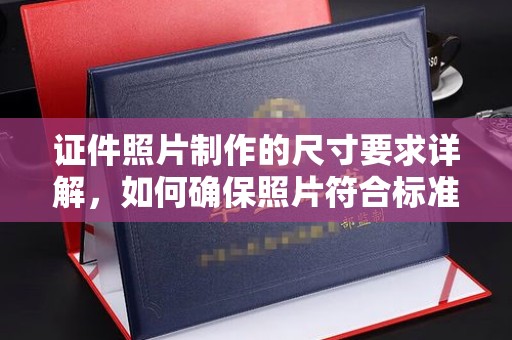 海淀证件照片制作的尺寸要求详解，如何确保照片符合标准